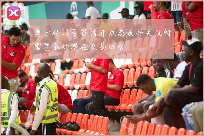 勇士对11号签持开放态度并关注特雷墨菲的潜在交易机会